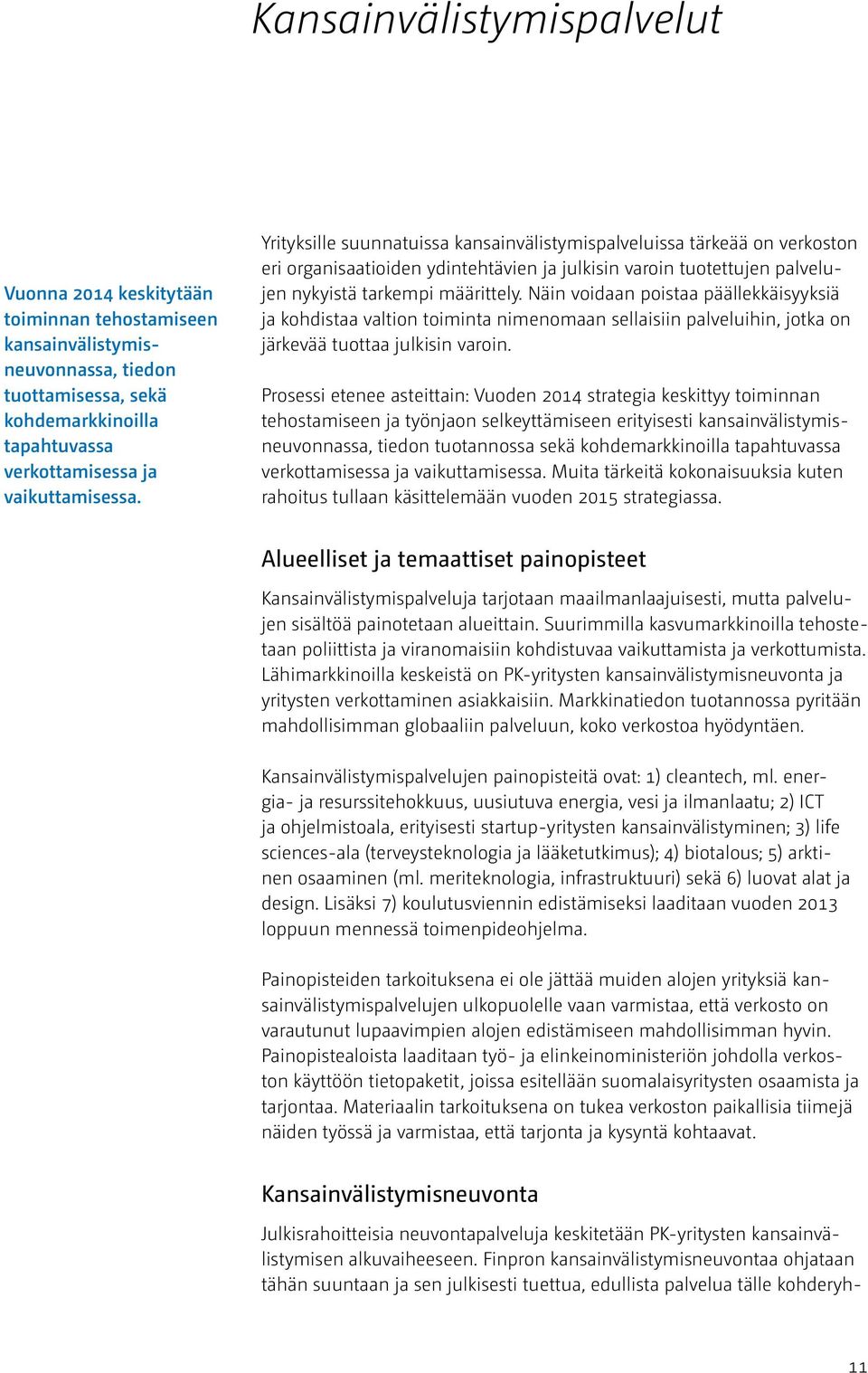 Näin voidaan poistaa päällekkäisyyksiä ja kohdistaa valtion toiminta nimenomaan sellaisiin palveluihin, jotka on järkevää tuottaa julkisin varoin.