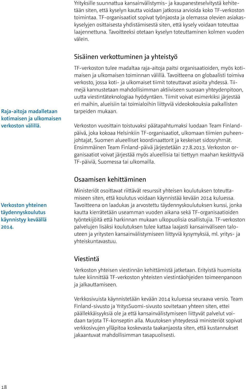 Tavoitteeksi otetaan kyselyn toteuttaminen kolmen vuoden välein. Sisäinen verkottuminen ja yhteistyö Raja-aitoja madalletaan kotimaisen ja ulkomaisen verkoston välillä.