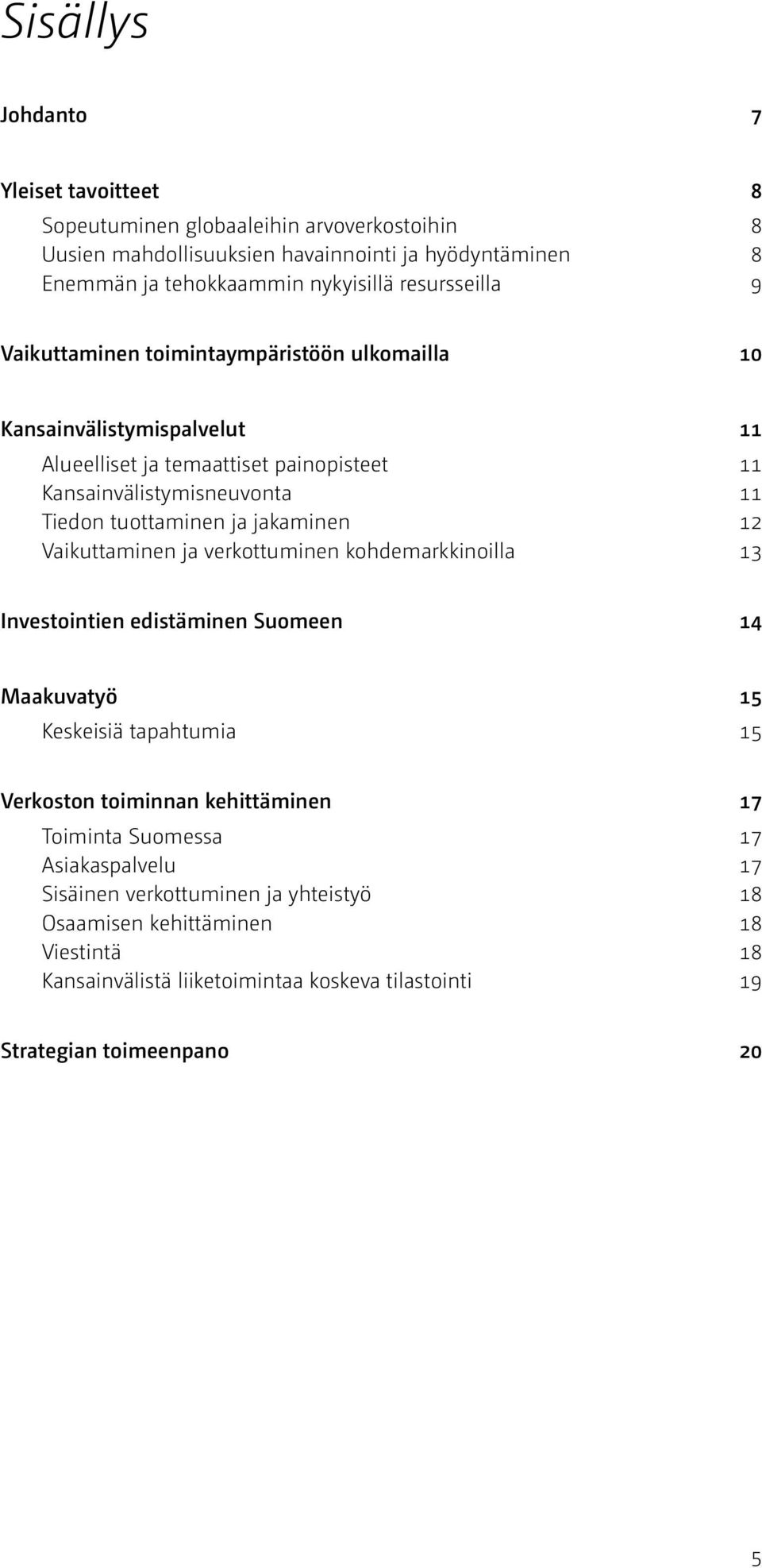 ja jakaminen 12 Vaikuttaminen ja verkottuminen kohdemarkkinoilla 13 Investointien edistäminen Suomeen 14 Maakuvatyö 15 Keskeisiä tapahtumia 15 Verkoston toiminnan kehittäminen 17