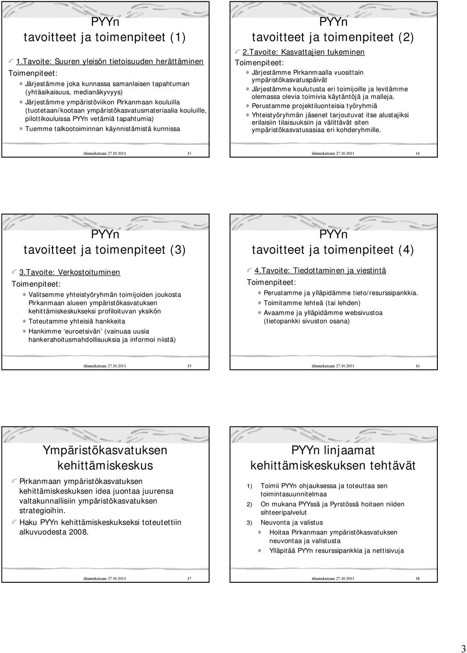 ympäristökasvatusmateriaalia kouluille, pilottikouluissa PYYn vetämiä tapahtumia) Tuemme talkootoiminnan käynnistämistä kunnissa PYYn tavoitteet ja toimenpiteet (2) 2.