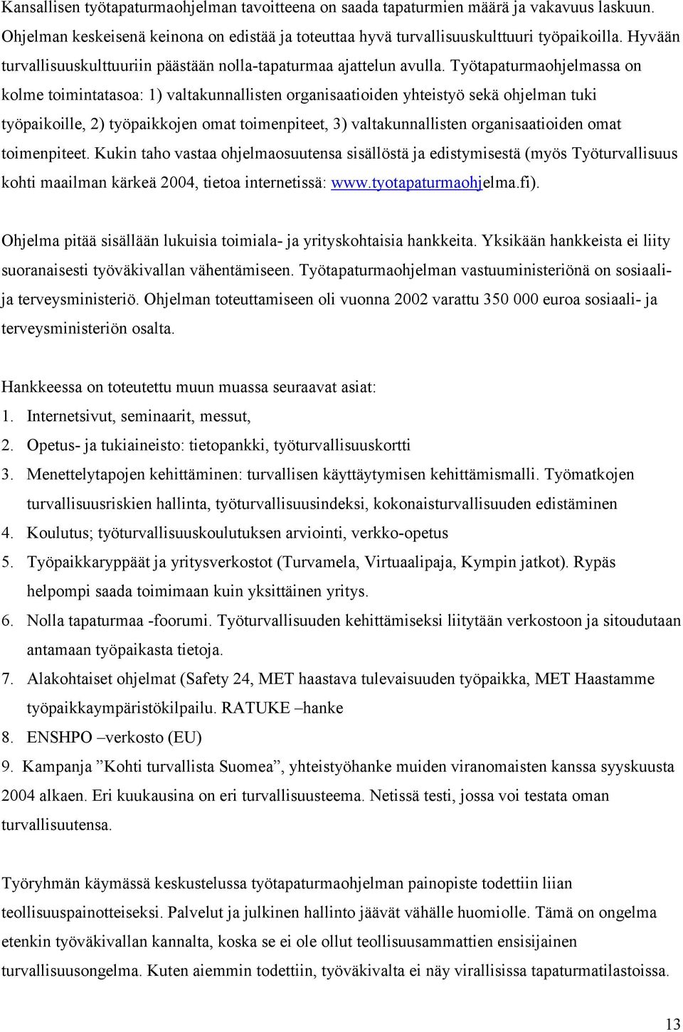 Työtapaturmaohjelmassa on kolme toimintatasoa: 1) valtakunnallisten organisaatioiden yhteistyö sekä ohjelman tuki työpaikoille, 2) työpaikkojen omat toimenpiteet, 3) valtakunnallisten