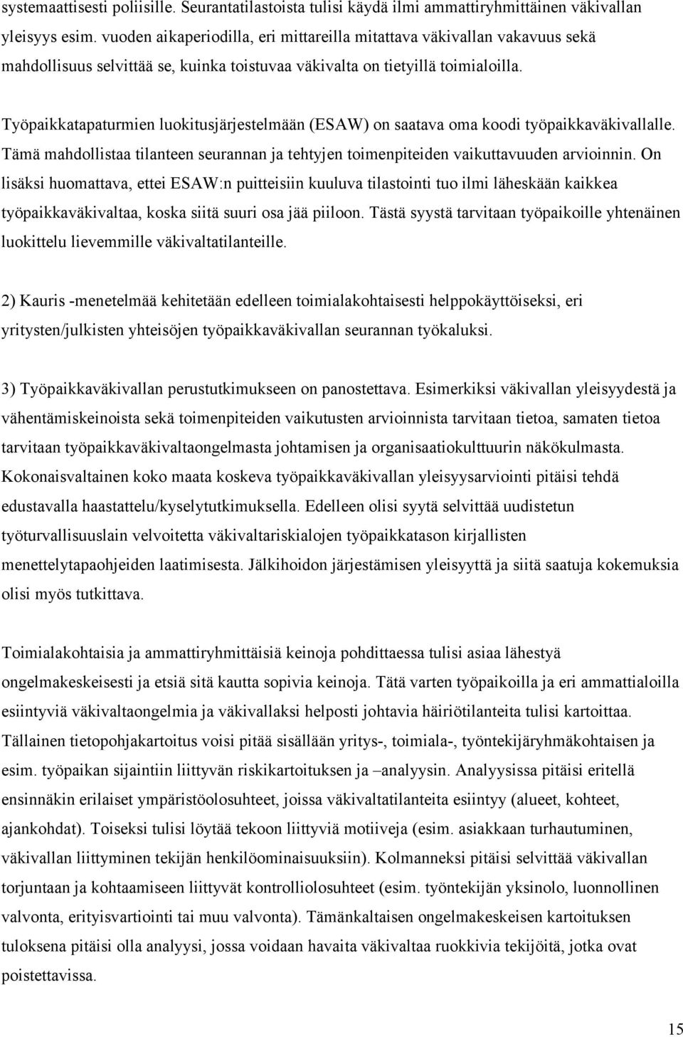 Työpaikkatapaturmien luokitusjärjestelmään (ESAW) on saatava oma koodi työpaikkaväkivallalle. Tämä mahdollistaa tilanteen seurannan ja tehtyjen toimenpiteiden vaikuttavuuden arvioinnin.