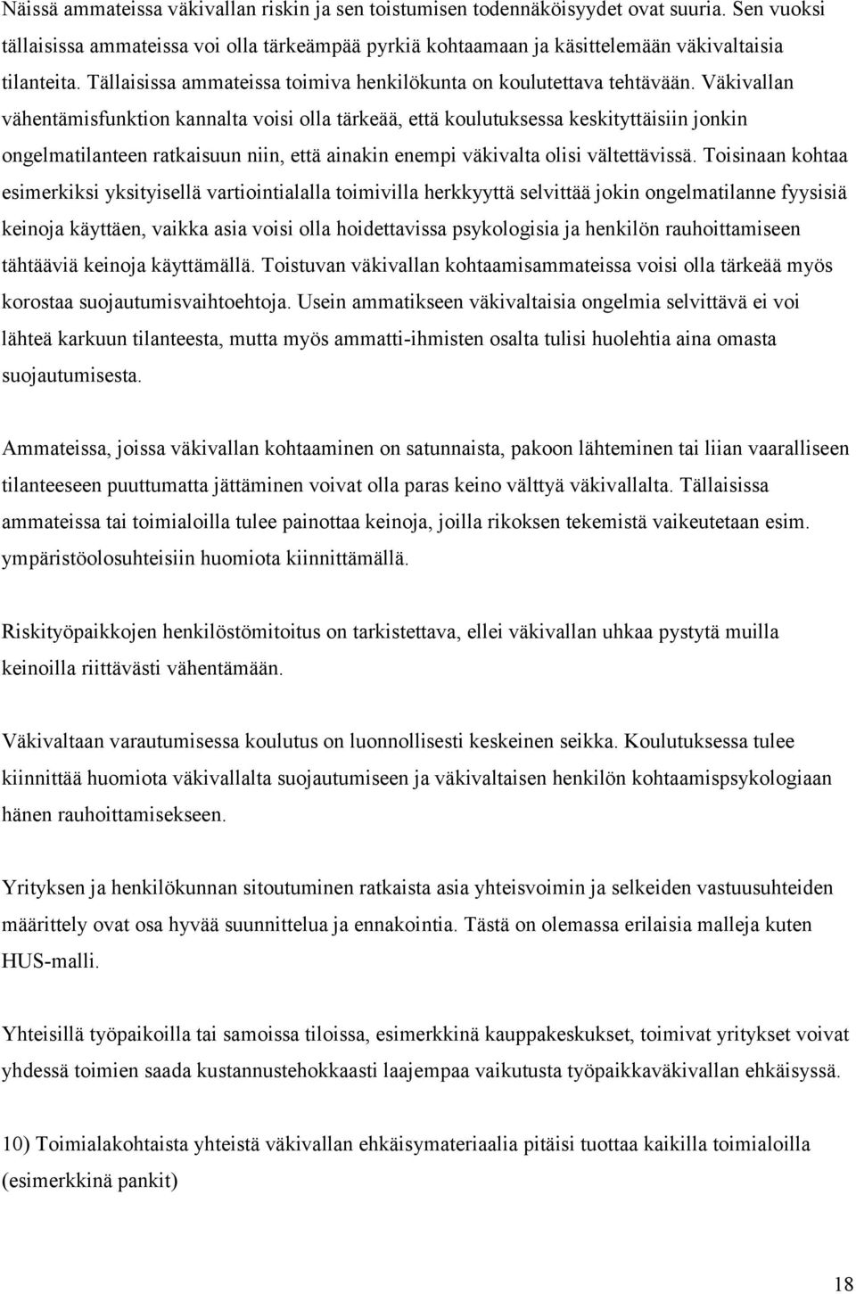 Väkivallan vähentämisfunktion kannalta voisi olla tärkeää, että koulutuksessa keskityttäisiin jonkin ongelmatilanteen ratkaisuun niin, että ainakin enempi väkivalta olisi vältettävissä.