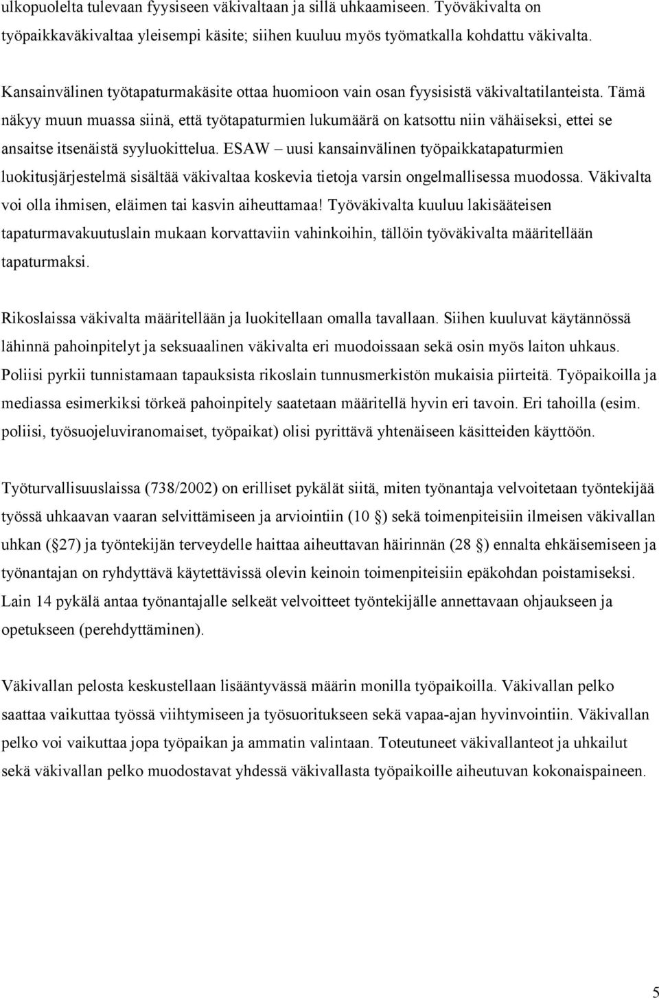 Tämä näkyy muun muassa siinä, että työtapaturmien lukumäärä on katsottu niin vähäiseksi, ettei se ansaitse itsenäistä syyluokittelua.