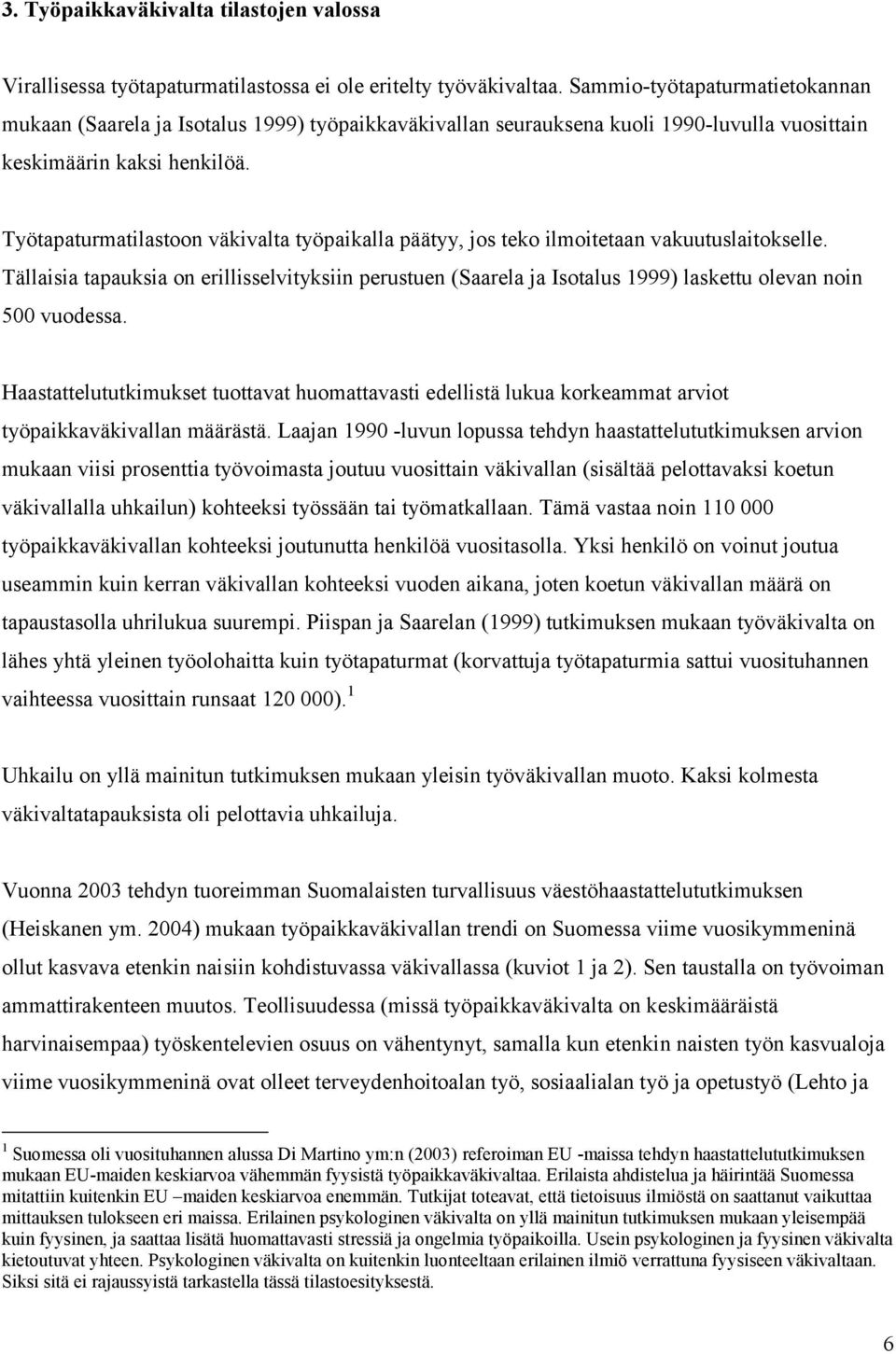 Työtapaturmatilastoon väkivalta työpaikalla päätyy, jos teko ilmoitetaan vakuutuslaitokselle.