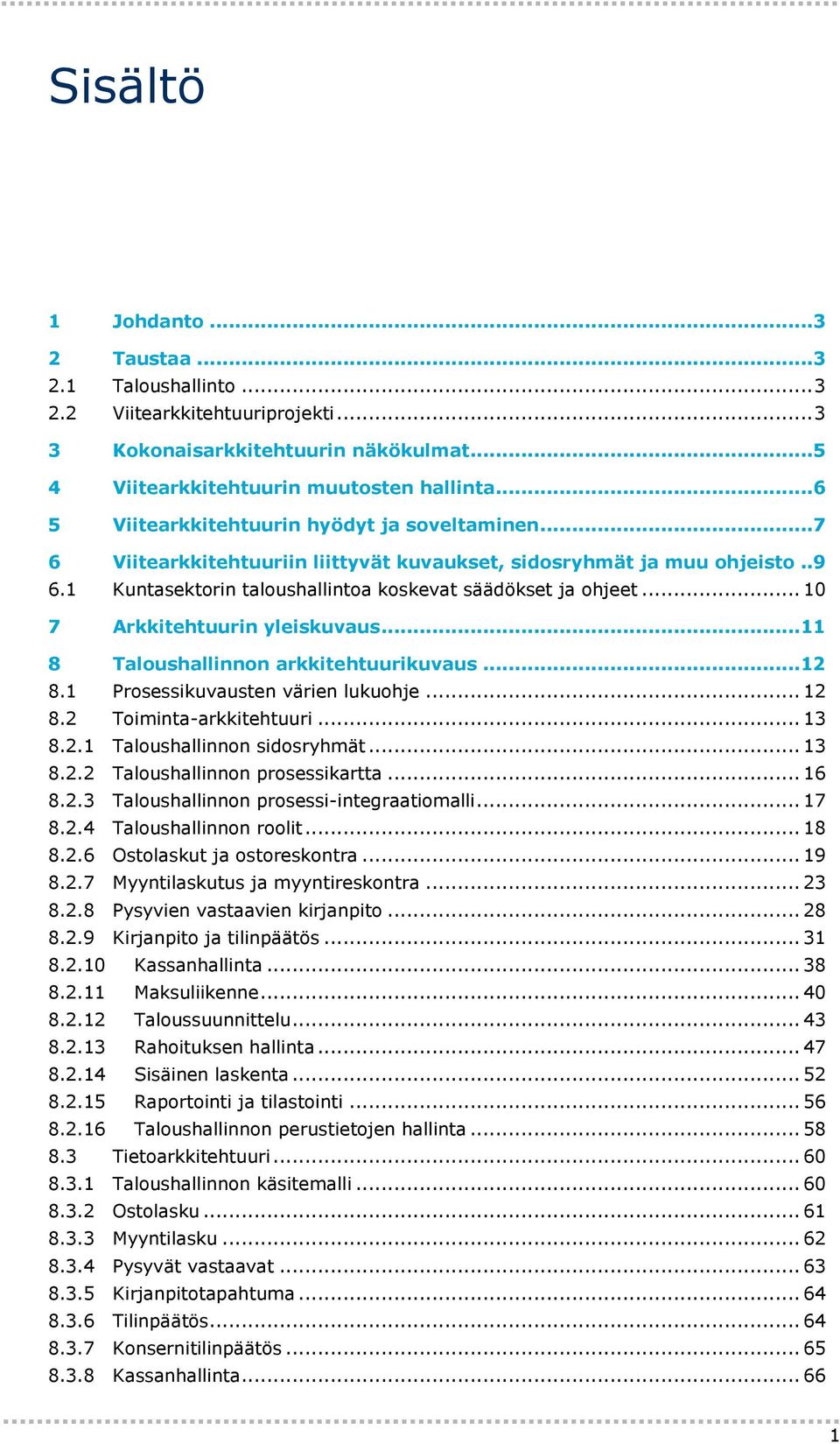 .. 10 7 Arkkitehtuurin yleiskuvaus...11 8 Taloushallinnon arkkitehtuurikuvaus...12 8.1 Prosessikuvausten värien lukuohje... 12 8.2 Toiminta-arkkitehtuuri... 13 8.2.1 Taloushallinnon sidosryhmät... 13 8.2.2 Taloushallinnon prosessikartta.