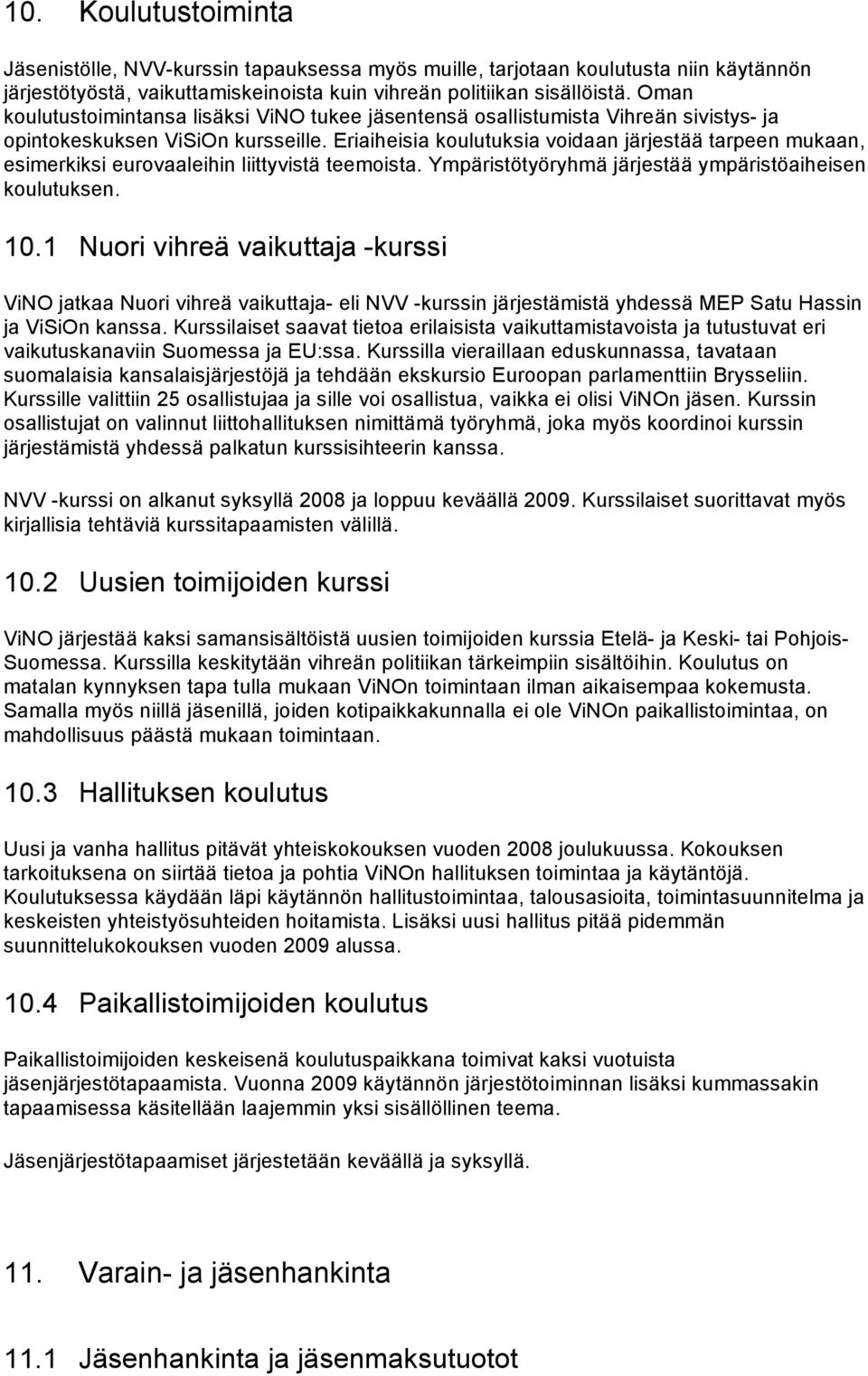 Eriaiheisia koulutuksia voidaan järjestää tarpeen mukaan, esimerkiksi eurovaaleihin liittyvistä teemoista. Ympäristötyöryhmä järjestää ympäristöaiheisen koulutuksen. 10.
