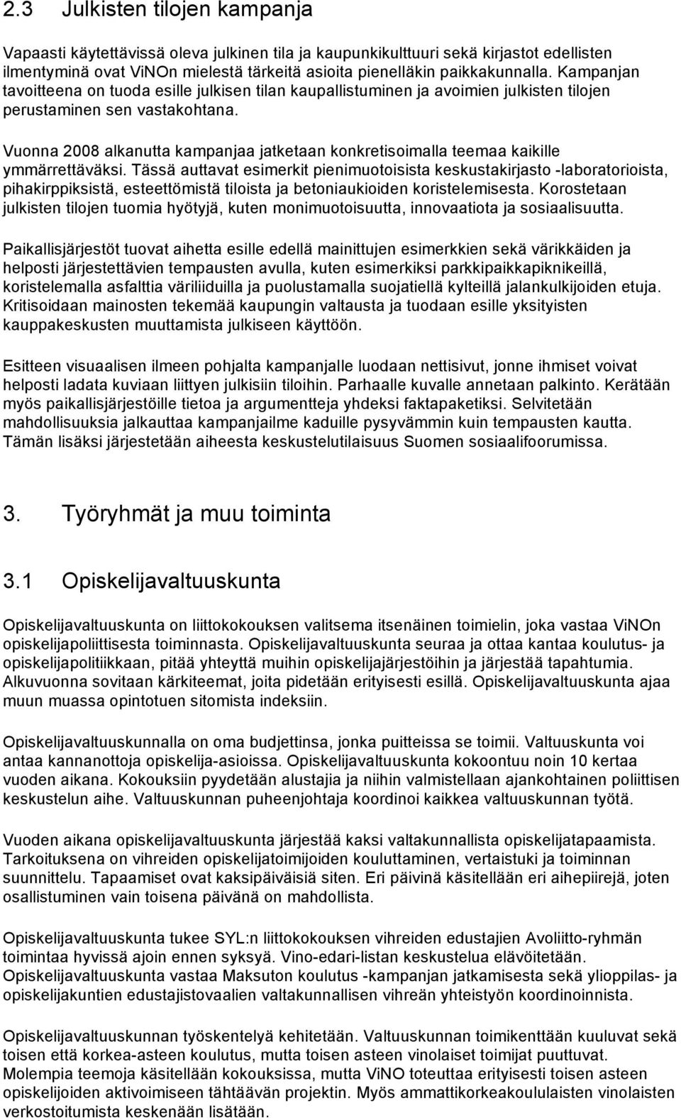 Vuonna 2008 alkanutta kampanjaa jatketaan konkretisoimalla teemaa kaikille ymmärrettäväksi.