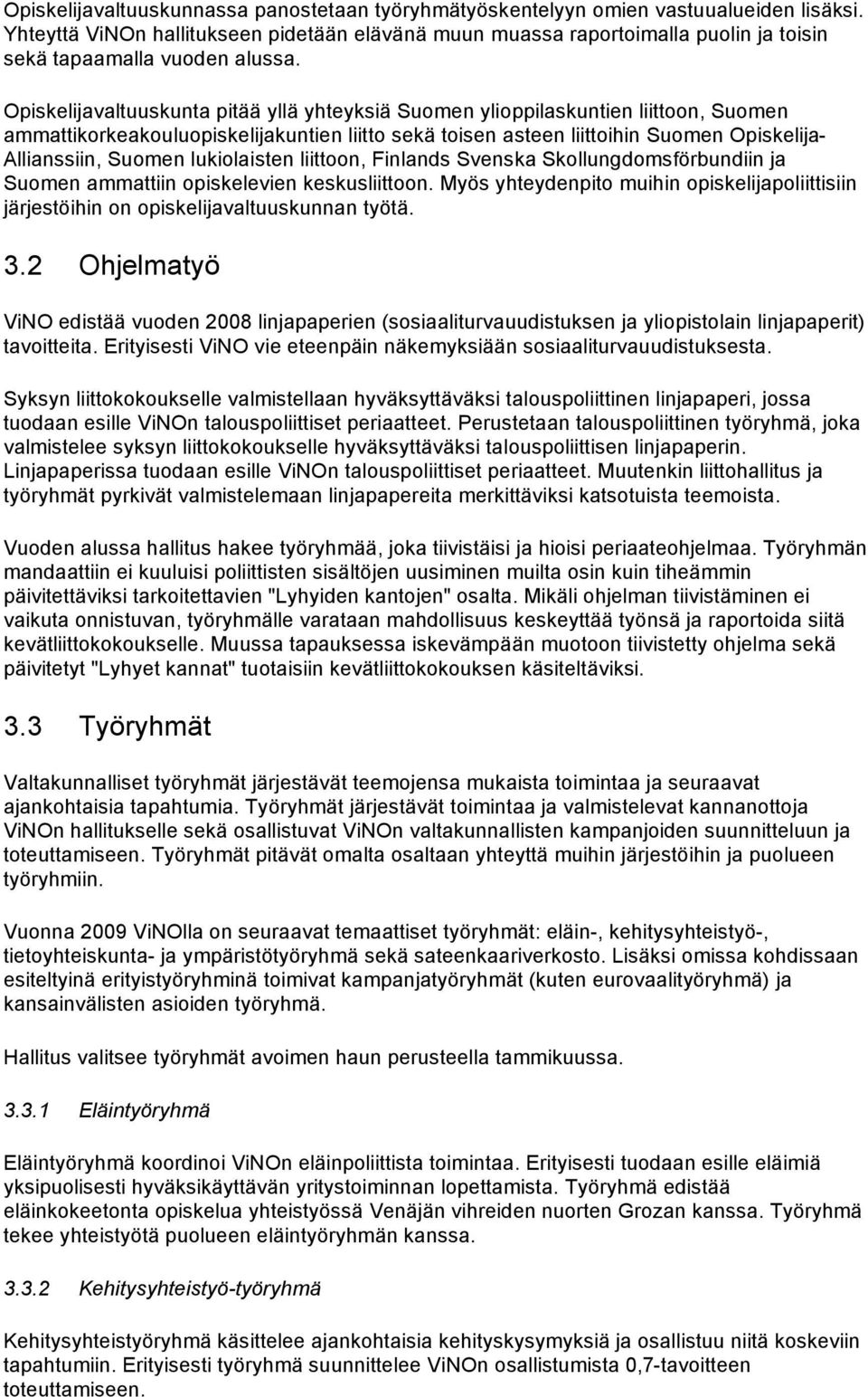 Opiskelijavaltuuskunta pitää yllä yhteyksiä Suomen ylioppilaskuntien liittoon, Suomen ammattikorkeakouluopiskelijakuntien liitto sekä toisen asteen liittoihin Suomen Opiskelija- Allianssiin, Suomen