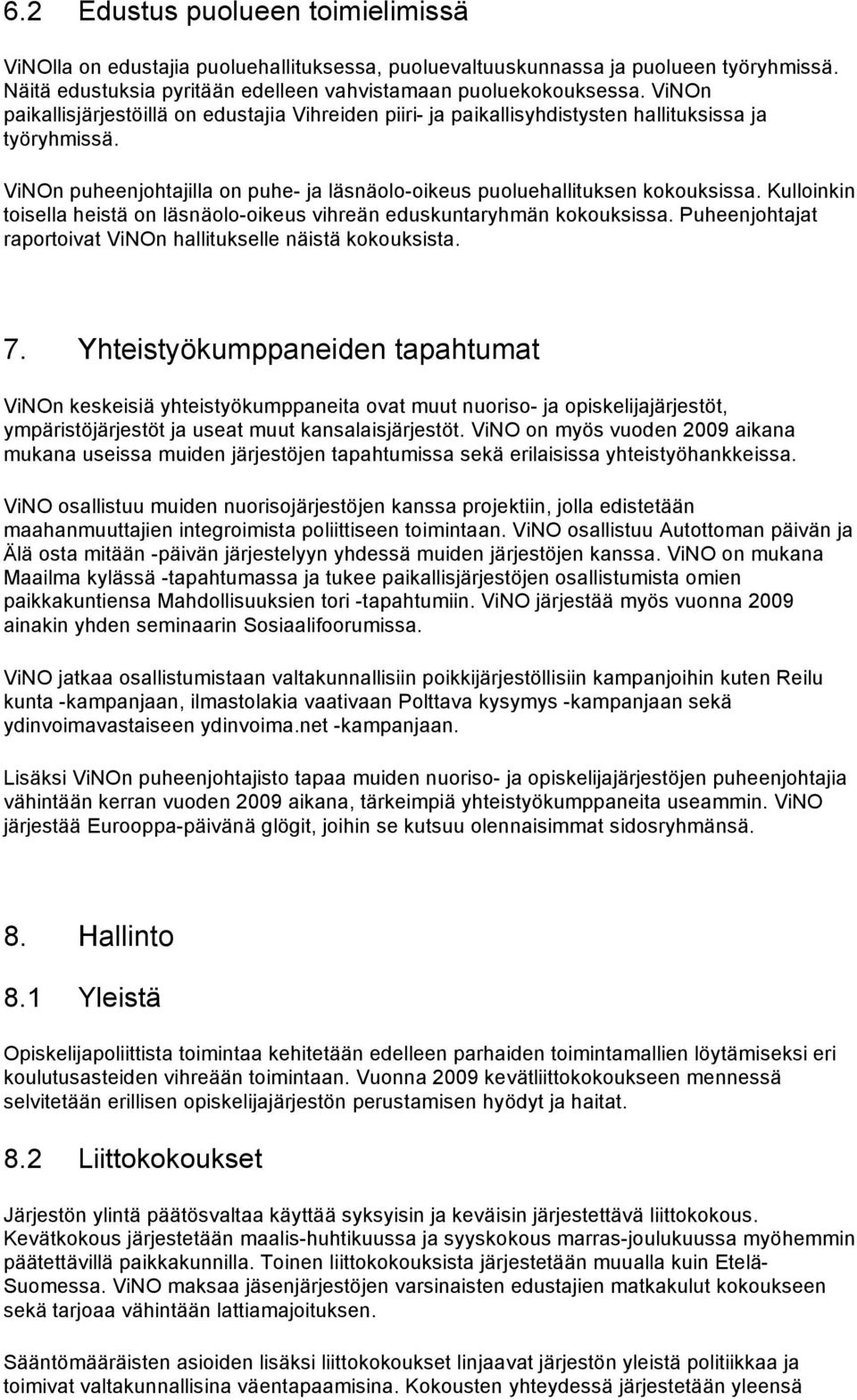 Kulloinkin toisella heistä on läsnäolo-oikeus vihreän eduskuntaryhmän kokouksissa. Puheenjohtajat raportoivat ViNOn hallitukselle näistä kokouksista. 7.