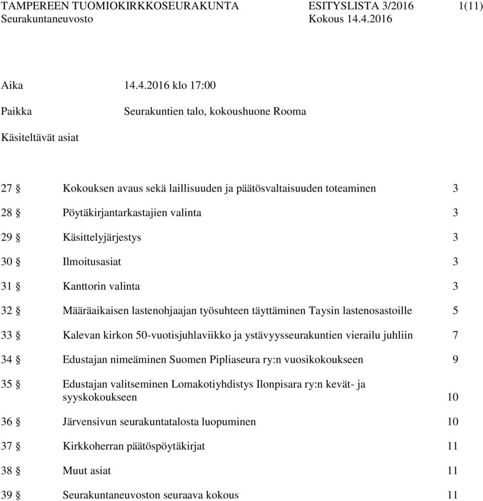 Käsittelyjärjestys 3 30 Ilmoitusasiat 3 31 Kanttorin valinta 3 32 Määräaikaisen lastenohjaajan työsuhteen täyttäminen Taysin lastenosastoille 5 33 Kalevan kirkon 50-vuotisjuhlaviikko ja