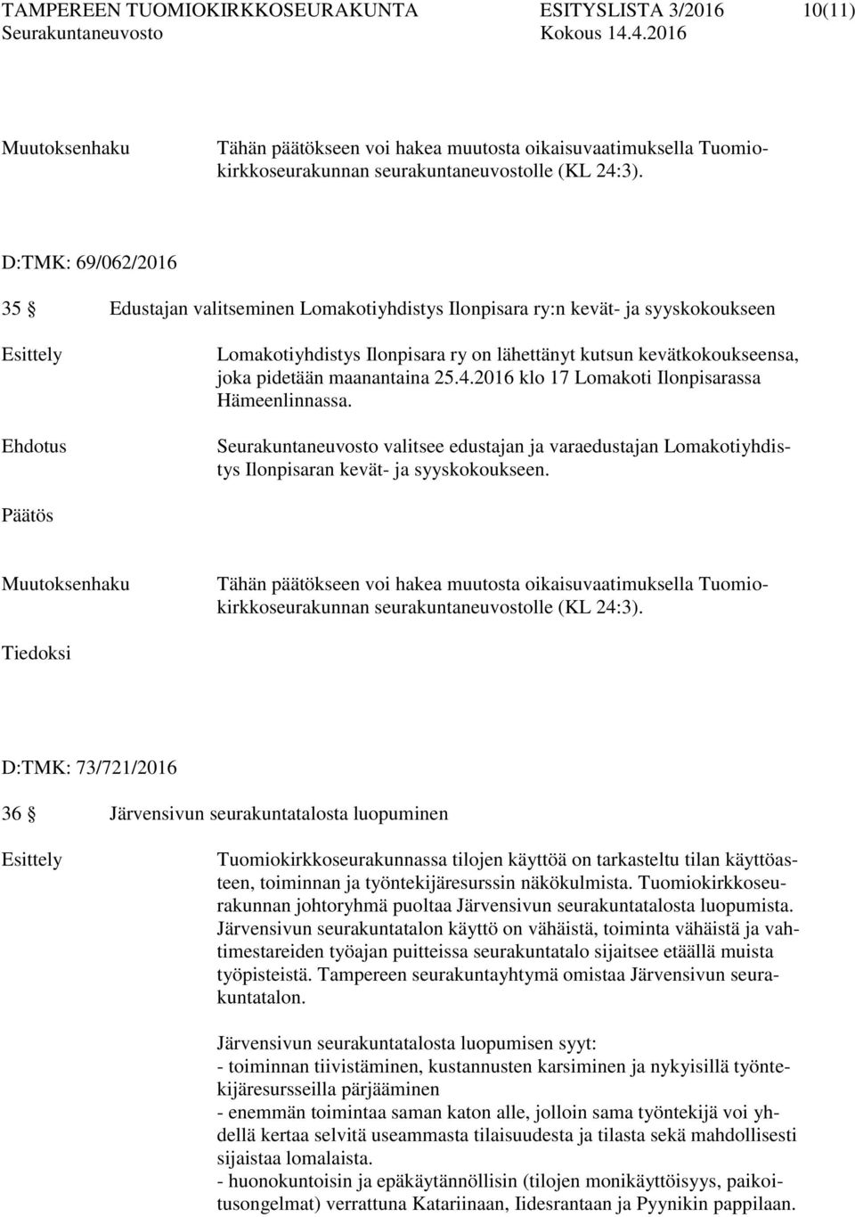 25.4.2016 klo 17 Lomakoti Ilonpisarassa Hämeenlinnassa. Seurakuntaneuvosto valitsee edustajan ja varaedustajan Lomakotiyhdistys Ilonpisaran kevät- ja syyskokoukseen.