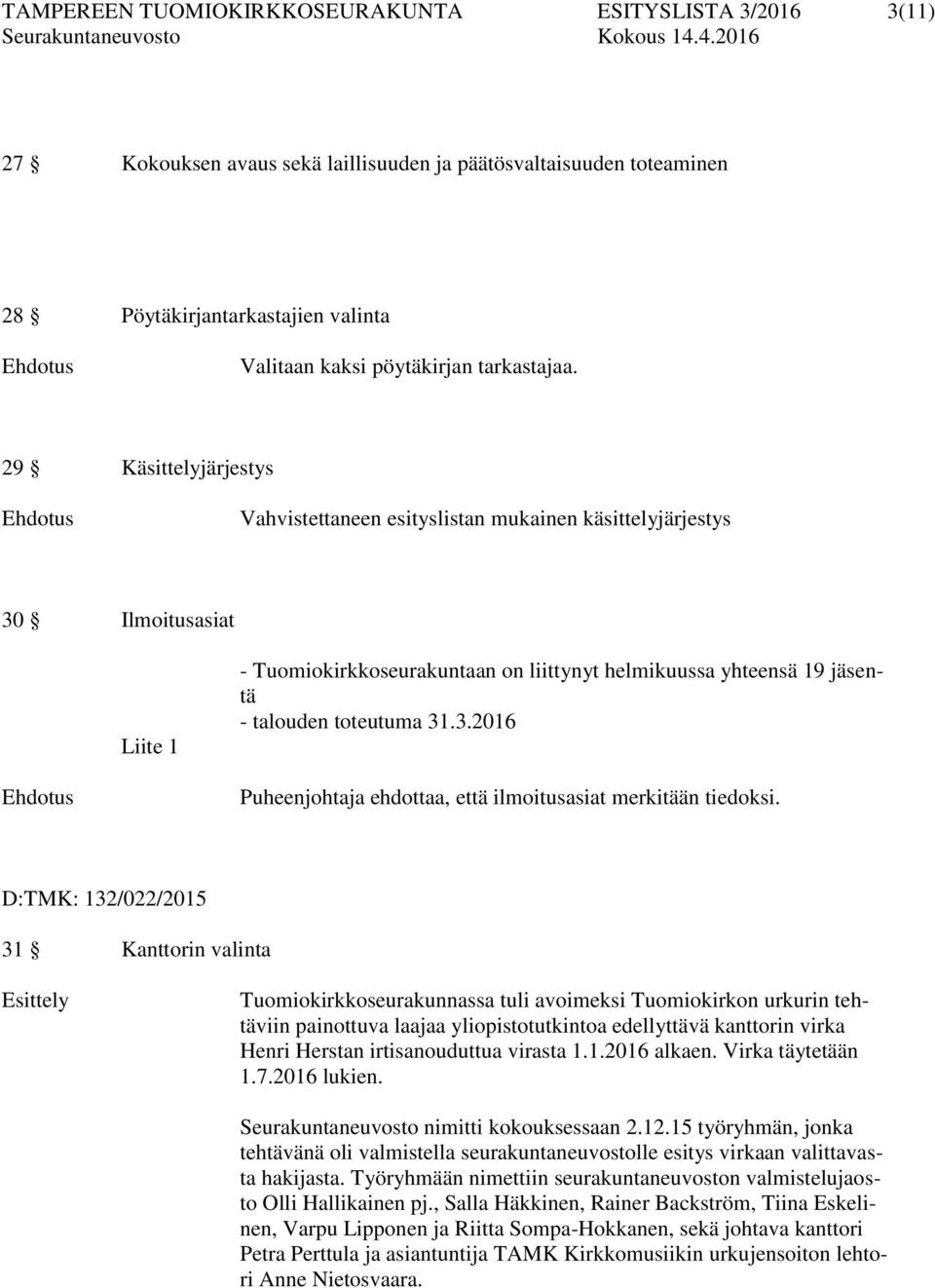 29 Käsittelyjärjestys Vahvistettaneen esityslistan mukainen käsittelyjärjestys 30 Ilmoitusasiat Liite 1 - Tuomiokirkkoseurakuntaan on liittynyt helmikuussa yhteensä 19 jäsentä - talouden toteutuma 31.