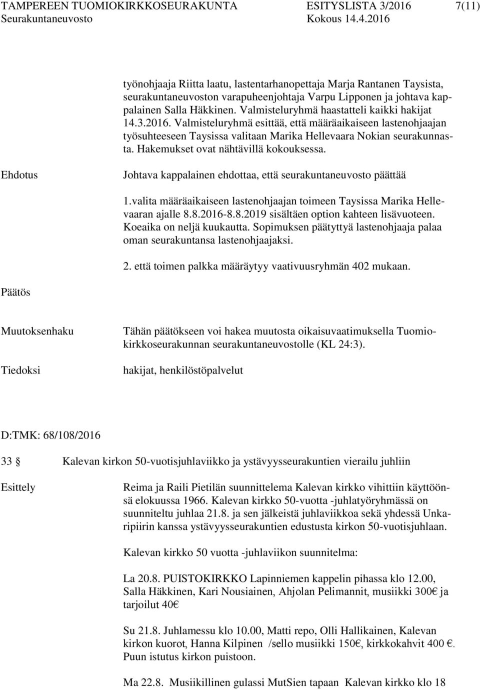 Valmisteluryhmä esittää, että määräaikaiseen lastenohjaajan työsuhteeseen Taysissa valitaan Marika Hellevaara Nokian seurakunnasta. Hakemukset ovat nähtävillä kokouksessa.