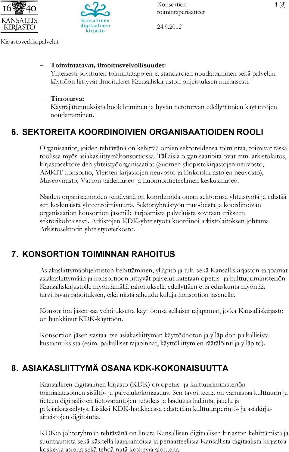 SEKTOREITA KOORDINOIVIEN ORGANISAATIOIDEN ROOLI Organisaatiot, joiden tehtävänä on kehittää omien sektoreidensa toimintaa, toimivat tässä roolissa myös asiakasliittymäkonsortiossa.