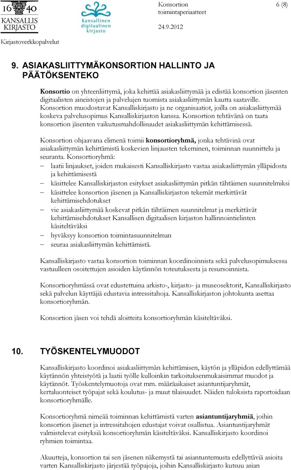 asiakasliittymän kautta saataville. Konsortion muodostavat Kansalliskirjasto ja ne organisaatiot, joilla on asiakasliittymää koskeva palvelusopimus Kansalliskirjaston kanssa.