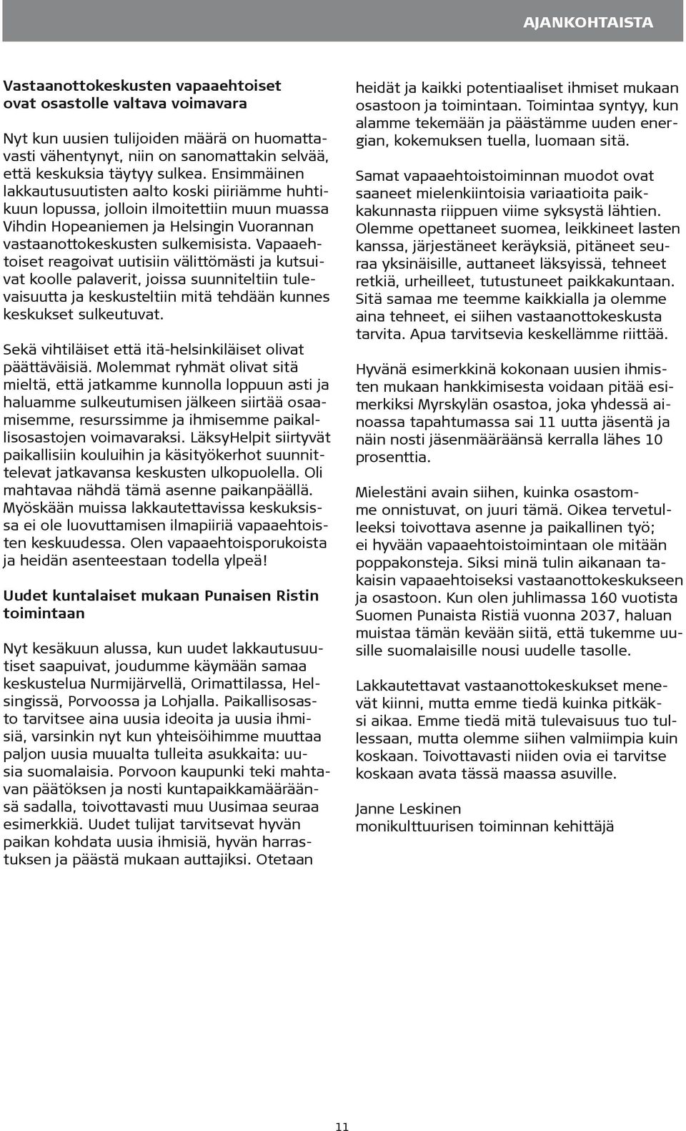 Vapaaehtoiset reagoivat uutisiin välittömästi ja kutsuivat koolle palaverit, joissa suunniteltiin tulevaisuutta ja keskusteltiin mitä tehdään kunnes keskukset sulkeutuvat.