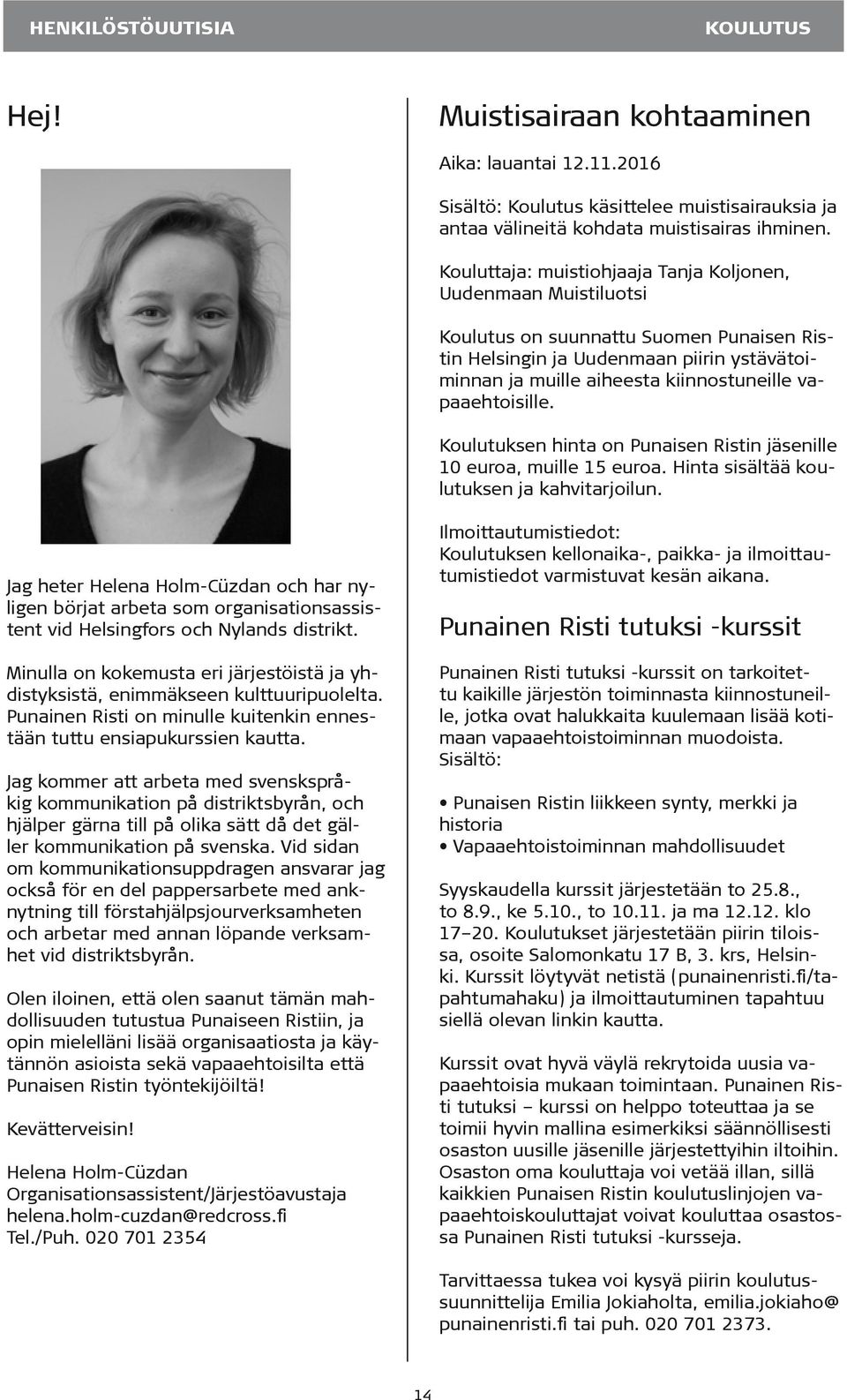 vapaaehtoisille. Koulutuksen hinta on Punaisen Ristin jäsenille 10 euroa, muille 15 euroa. Hinta sisältää koulutuksen ja kahvitarjoilun.