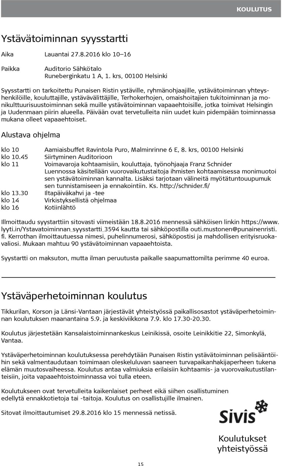 tukitoiminnan ja monikulttuurisuustoiminnan sekä muille ystävätoiminnan vapaaehtoisille, jotka toimivat Helsingin ja Uudenmaan piirin alueella.