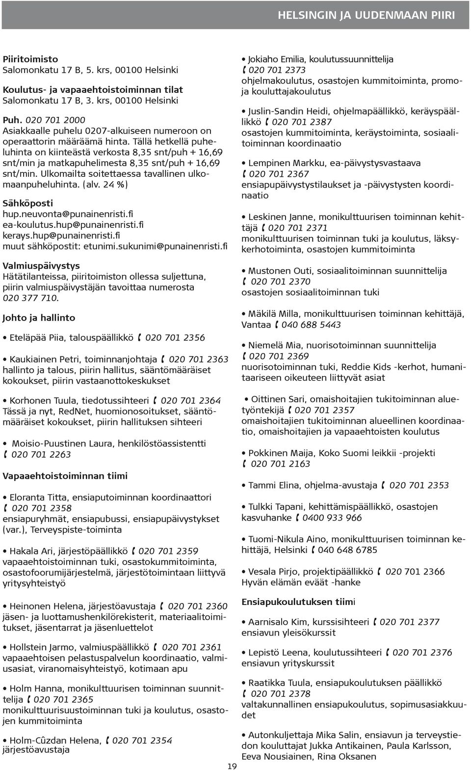 Tällä hetkellä puheluhinta on kiinteästä verkosta 8,35 snt/puh + 16,69 snt/min ja matkapuhelimesta 8,35 snt/puh + 16,69 snt/min. Ulkomailta soitettaessa tavallinen ulkomaanpuheluhinta. (alv.