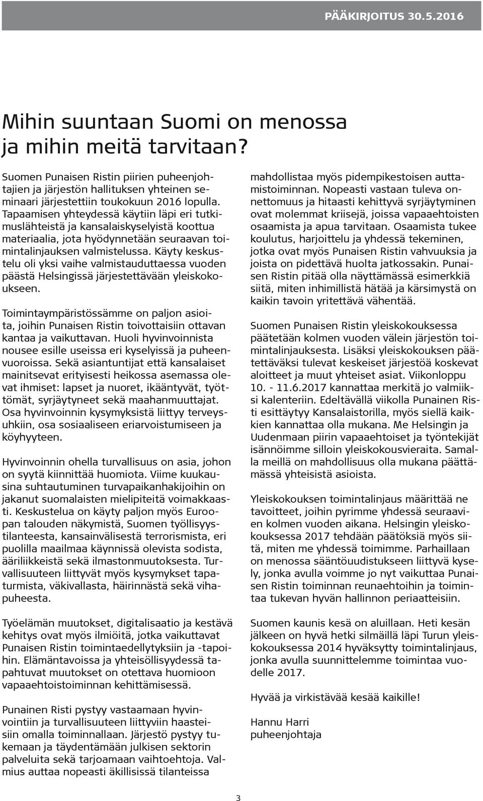 Tapaamisen yhteydessä käytiin läpi eri tutkimuslähteistä ja kansalaiskyselyistä koottua materiaalia, jota hyödynnetään seuraavan toimintalinjauksen valmistelussa.