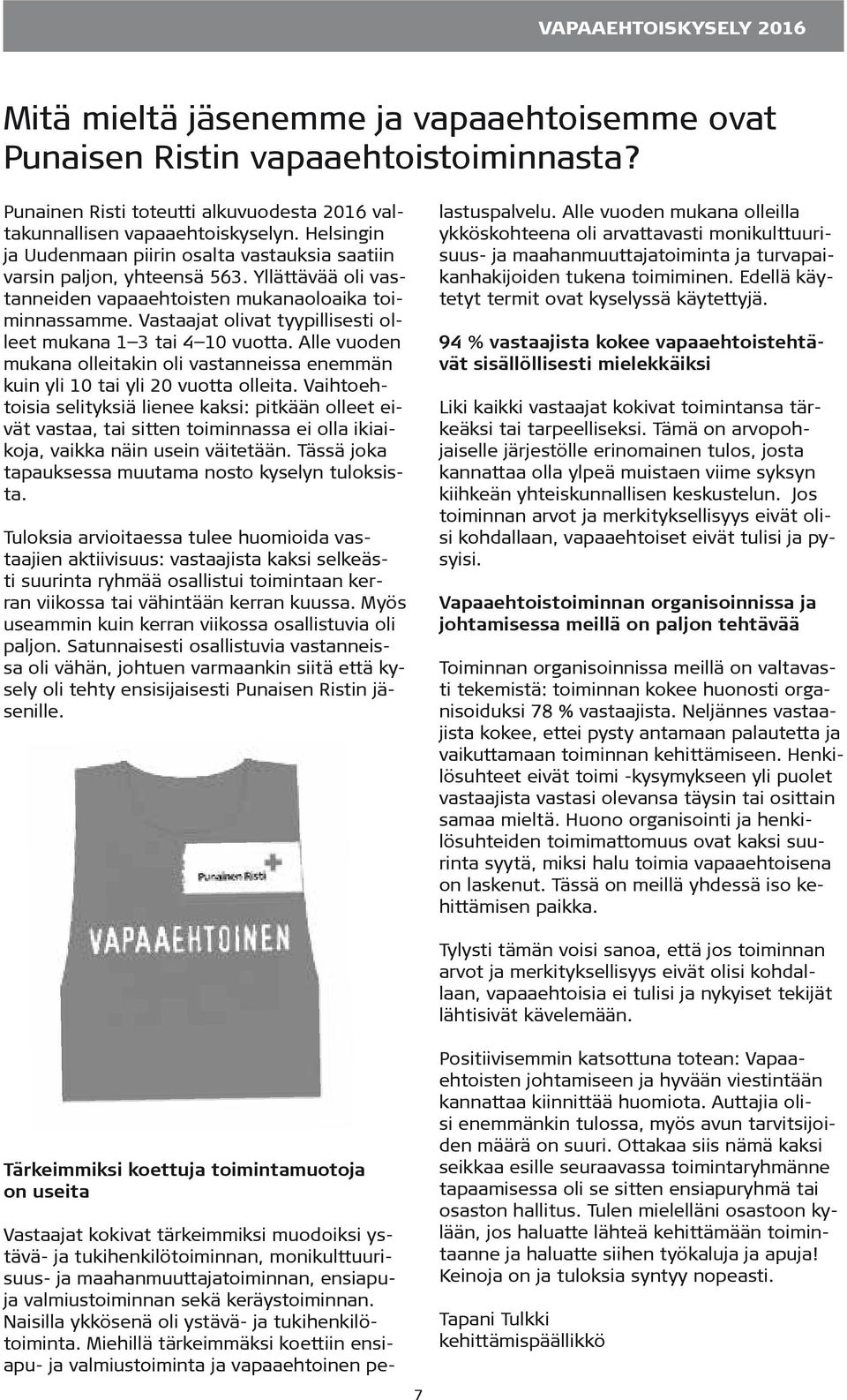 Yllättävää oli vastanneiden vapaaehtoisten mukanaoloaika toiminnassamme. Vastaajat olivat tyypillisesti olleet mukana 1 3 tai 4 10 vuotta.