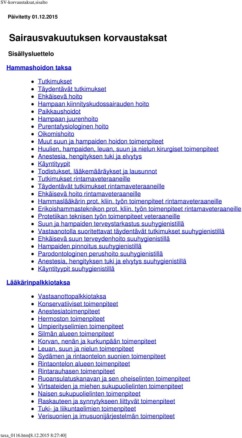 Purentafysiologinen hoito Oikomishoito Muut suun ja hampaiden hoidon toimenpiteet Huulien, hampaiden, leuan, suun ja nielun kirurgiset toimenpiteet Anestesia, hengityksen tuki ja elvytys Käyntityypit