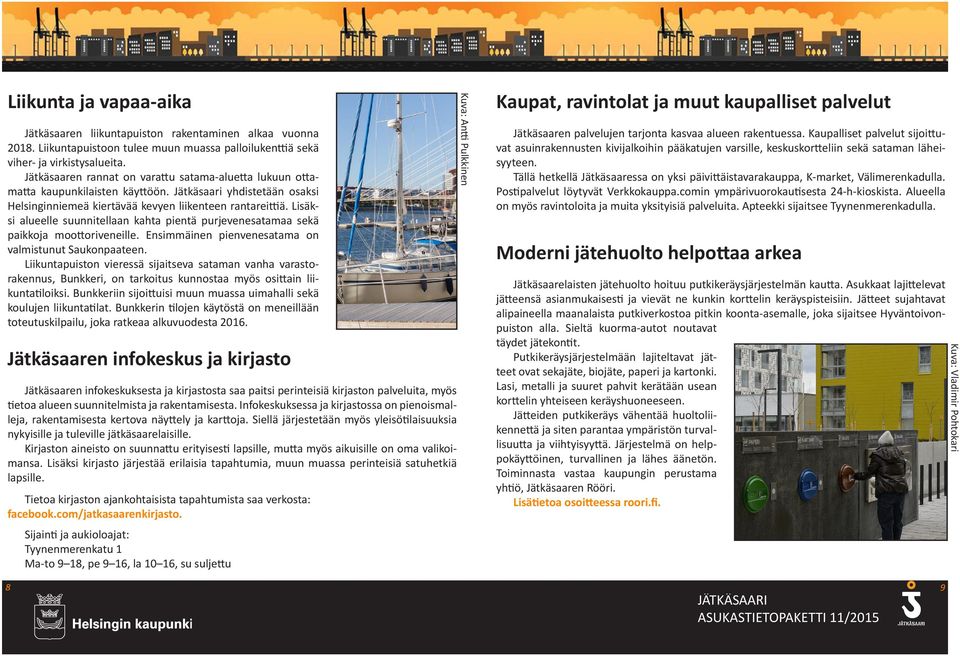 Lisäksi alueelle suunnitellaan kahta pientä purjevenesatamaa sekä paikkoja moottoriveneille. Ensimmäinen pienvenesatama on valmistunut Saukonpaateen.