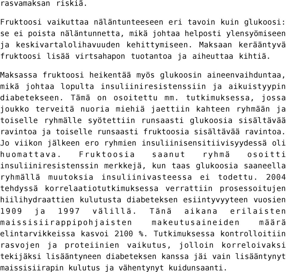 Maksassa fruktoosi heikentää myös glukoosin aineenvaihduntaa, mikä johtaa lopulta insuliiniresistenssiin ja aikuistyypin diabetekseen. Tämä on osoitettu mm.