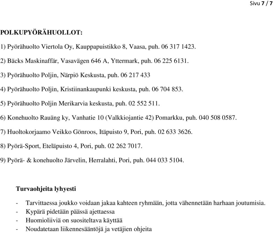 6) Konehuolto Rauäng ky, Vanhatie 10 (Valkkiojantie 42) Pomarkku, puh. 040 508 0587. 7) Huoltokorjaamo Veikko Gönroos, Itäpuisto 9, Pori, puh. 02 633 3626. 8) Pyörä-Sport, Eteläpuisto 4, Pori, puh.