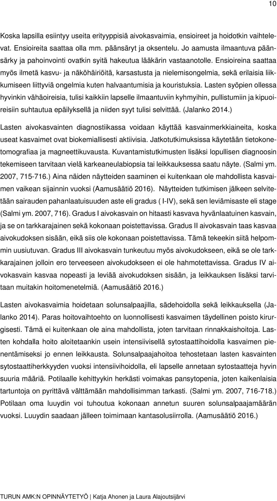 Ensioireina saattaa myös ilmetä kasvu- ja näköhäiriöitä, karsastusta ja nielemisongelmia, sekä erilaisia liikkumiseen liittyviä ongelmia kuten halvaantumisia ja kouristuksia.