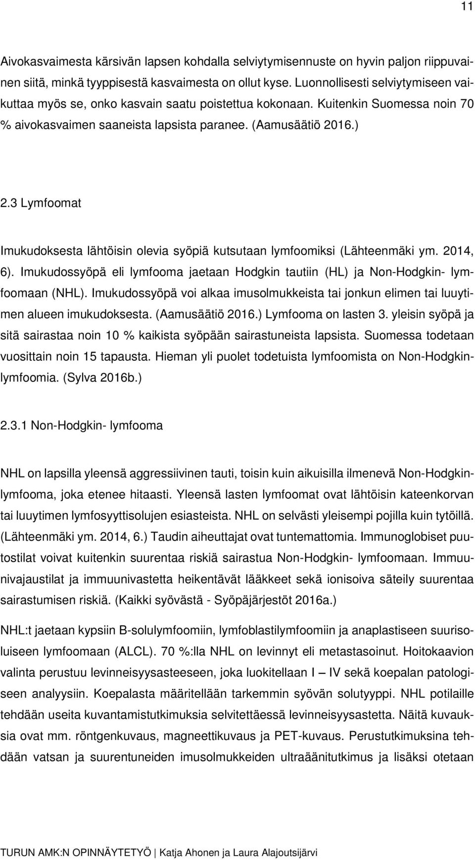 3 Lymfoomat Imukudoksesta lähtöisin olevia syöpiä kutsutaan lymfoomiksi (Lähteenmäki ym. 2014, 6). Imukudossyöpä eli lymfooma jaetaan Hodgkin tautiin (HL) ja Non-Hodgkin- lymfoomaan (NHL).