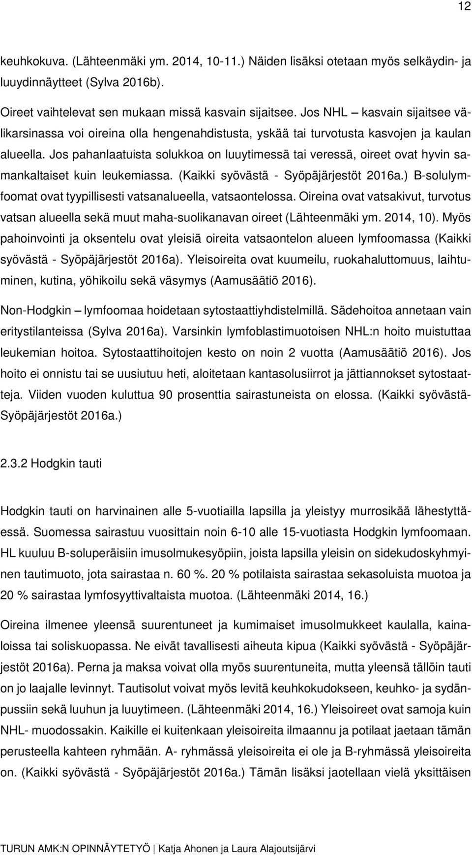 Jos pahanlaatuista solukkoa on luuytimessä tai veressä, oireet ovat hyvin samankaltaiset kuin leukemiassa. (Kaikki syövästä - Syöpäjärjestöt 2016a.