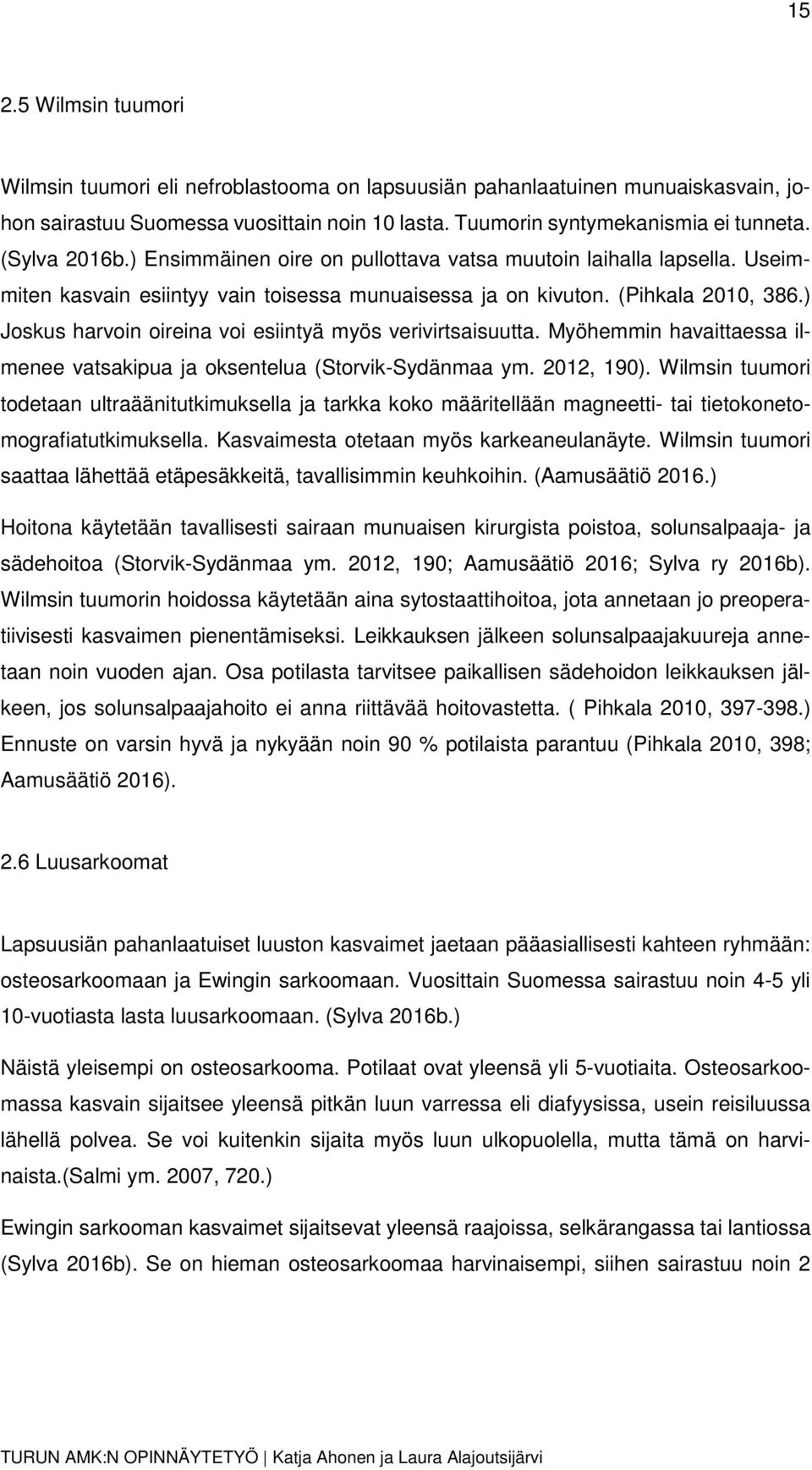 ) Joskus harvoin oireina voi esiintyä myös verivirtsaisuutta. Myöhemmin havaittaessa ilmenee vatsakipua ja oksentelua (Storvik-Sydänmaa ym. 2012, 190).