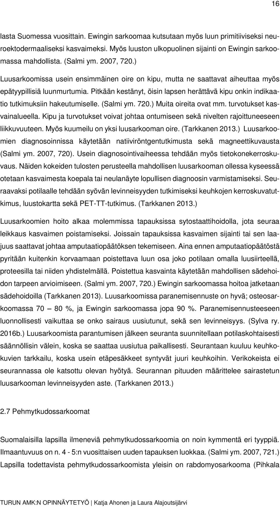 Pitkään kestänyt, öisin lapsen herättävä kipu onkin indikaatio tutkimuksiin hakeutumiselle. (Salmi ym. 720.) Muita oireita ovat mm. turvotukset kasvainalueella.