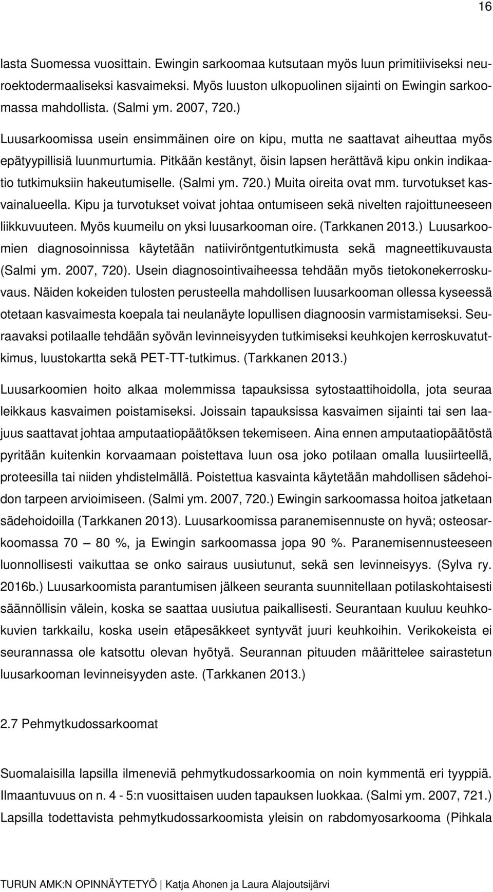 Pitkään kestänyt, öisin lapsen herättävä kipu onkin indikaatio tutkimuksiin hakeutumiselle. (Salmi ym. 720.) Muita oireita ovat mm. turvotukset kasvainalueella.