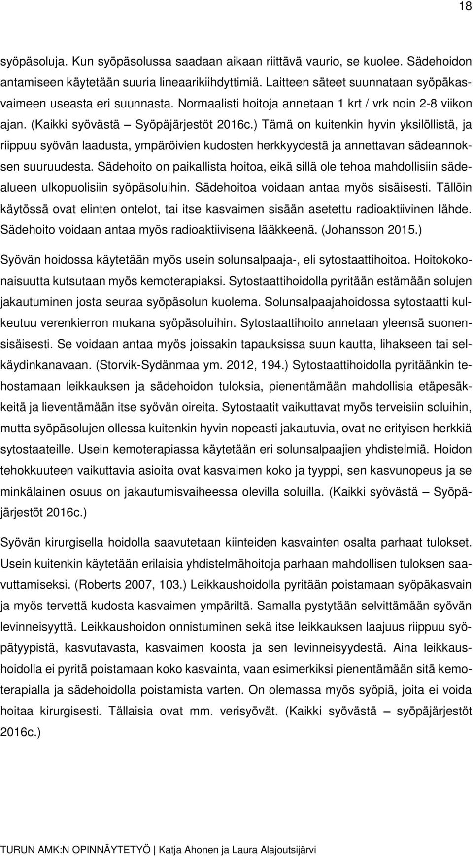 ) Tämä on kuitenkin hyvin yksilöllistä, ja riippuu syövän laadusta, ympäröivien kudosten herkkyydestä ja annettavan sädeannoksen suuruudesta.