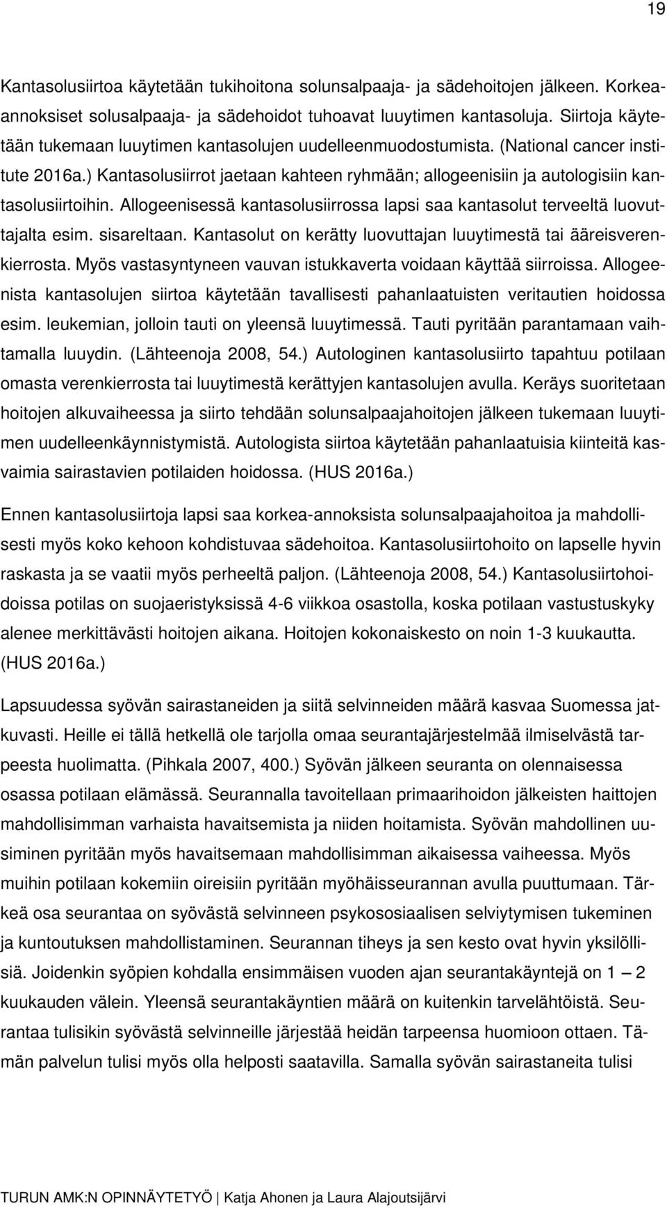 ) Kantasolusiirrot jaetaan kahteen ryhmään; allogeenisiin ja autologisiin kantasolusiirtoihin. Allogeenisessä kantasolusiirrossa lapsi saa kantasolut terveeltä luovuttajalta esim. sisareltaan.