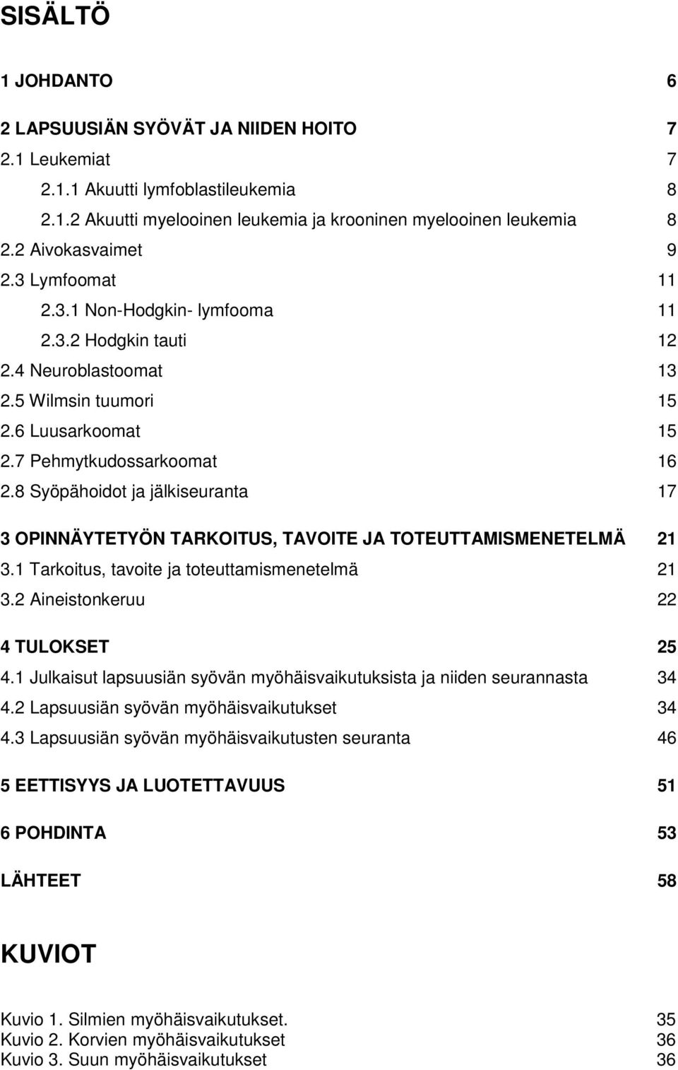 8 Syöpähoidot ja jälkiseuranta 17 3 OPINNÄYTETYÖN TARKOITUS, TAVOITE JA TOTEUTTAMISMENETELMÄ 21 3.1 Tarkoitus, tavoite ja toteuttamismenetelmä 21 3.2 Aineistonkeruu 22 4 TULOKSET 25 4.