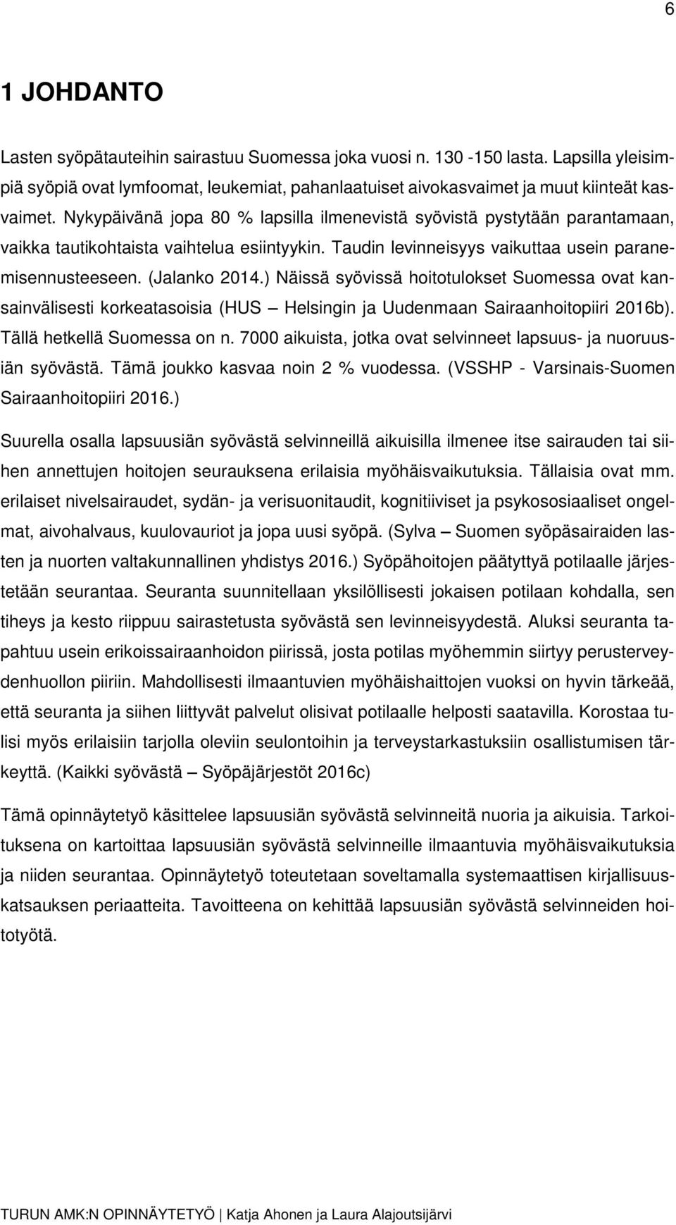 ) Näissä syövissä hoitotulokset Suomessa ovat kansainvälisesti korkeatasoisia (HUS Helsingin ja Uudenmaan Sairaanhoitopiiri 2016b). Tällä hetkellä Suomessa on n.