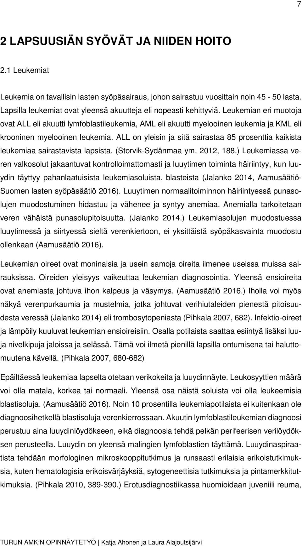 Leukemian eri muotoja ovat ALL eli akuutti lymfoblastileukemia, AML eli akuutti myelooinen leukemia ja KML eli krooninen myelooinen leukemia.