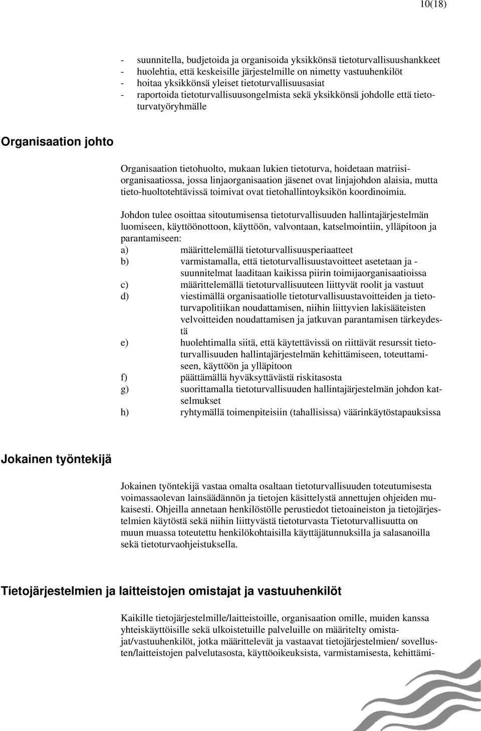 matriisiorganisaatiossa, jossa linjaorganisaation jäsenet ovat linjajohdon alaisia, mutta tieto-huoltotehtävissä toimivat ovat tietohallintoyksikön koordinoimia.