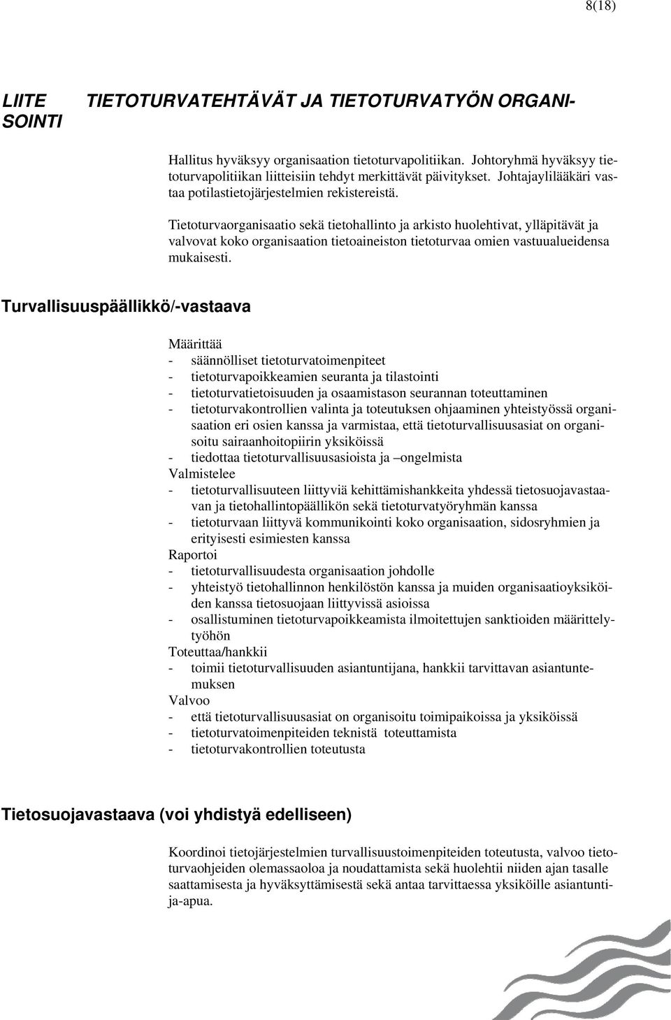 Tietoturvaorganisaatio sekä tietohallinto ja arkisto huolehtivat, ylläpitävät ja valvovat koko organisaation tietoaineiston tietoturvaa omien vastuualueidensa mukaisesti.