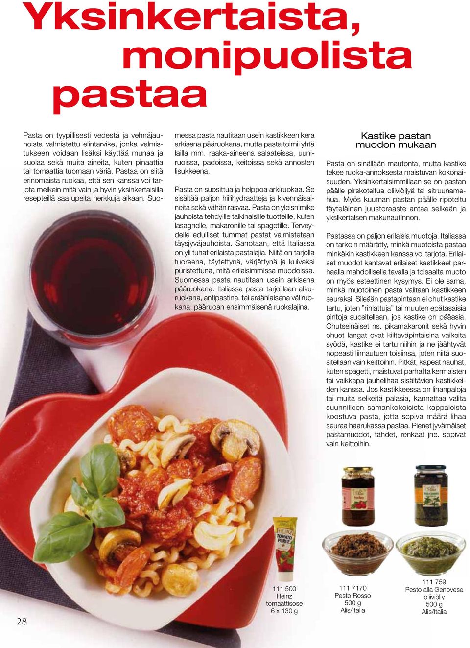 Suomessa pasta nautitaan usein kastikkeen kera arkisena pääruokana, mutta pasta toimii yhtä lailla mm. raaka-aineena salaateissa, uuniruoissa, padoissa, keitoissa sekä annosten lisukkeena.