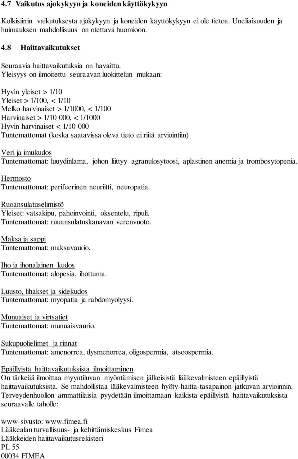 Yleisyys on ilmoitettu seuraavan luokittelun mukaan: Hyvin yleiset > 1/10 Yleiset > 1/100, < 1/10 Melko harvinaiset > 1/1000, < 1/100 Harvinaiset > 1/10 000, < 1/1000 Hyvin harvinaiset < 1/10 000