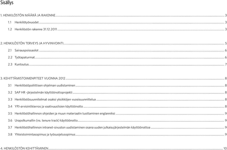 .. 8 3.4 YPJ-arviointikierros ja vaativuuslisien käyttöönotto... 8 3.5 Henkilöstöhallinnon ohjeiden ja muun materiaalin tuottaminen englanniksi... 9 3.6 Urapolkumallin (ns. tenure track) käyttöönotto.