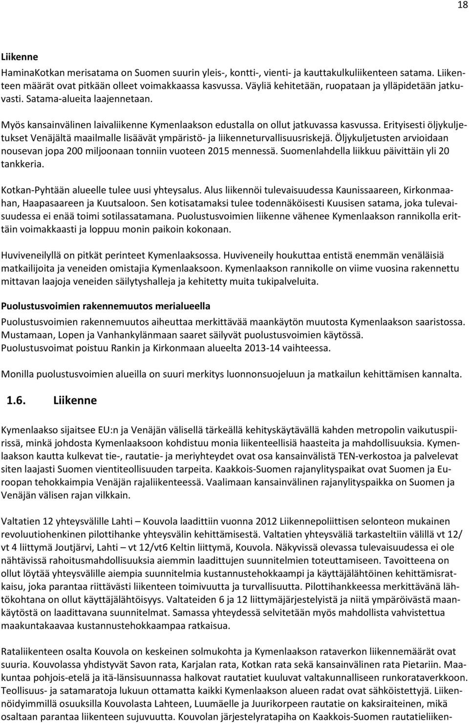 Erityisesti öljykuljetukset Venäjältä maailmalle lisäävät ympäristö- ja liikenneturvallisuusriskejä. Öljykuljetusten arvioidaan nousevan jopa 200 miljoonaan tonniin vuoteen 2015 mennessä.