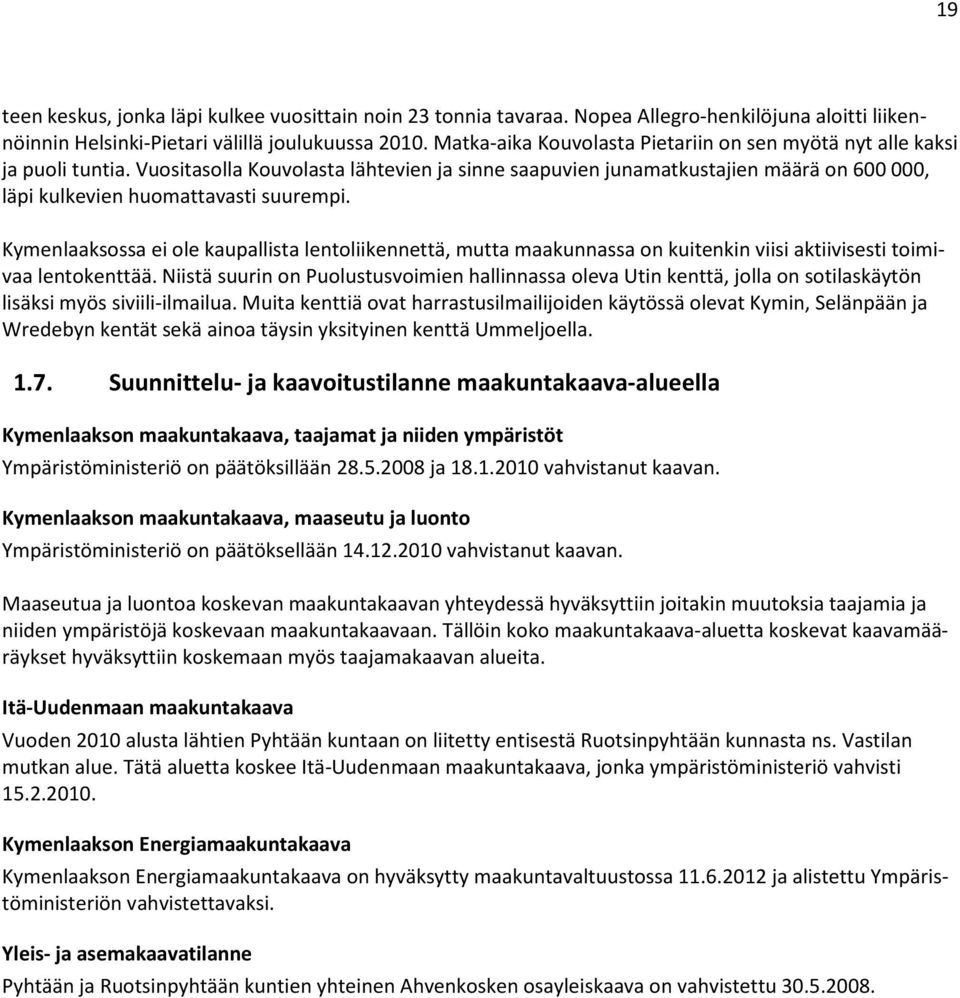 Vuositasolla Kouvolasta lähtevien ja sinne saapuvien junamatkustajien määrä on 600 000, läpi kulkevien huomattavasti suurempi.