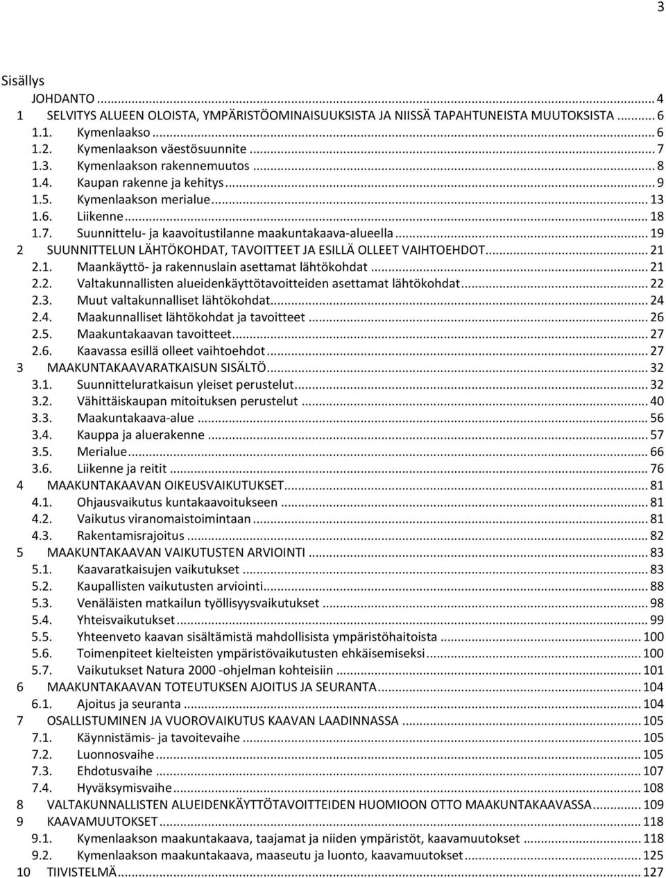 .. 19 2 SUUNNITTELUN LÄHTÖKOHDAT, TAVOITTEET JA ESILLÄ OLLEET VAIHTOEHDOT... 21 2.1. Maankäyttö- ja rakennuslain asettamat lähtökohdat... 21 2.2. Valtakunnallisten alueidenkäyttötavoitteiden asettamat lähtökohdat.