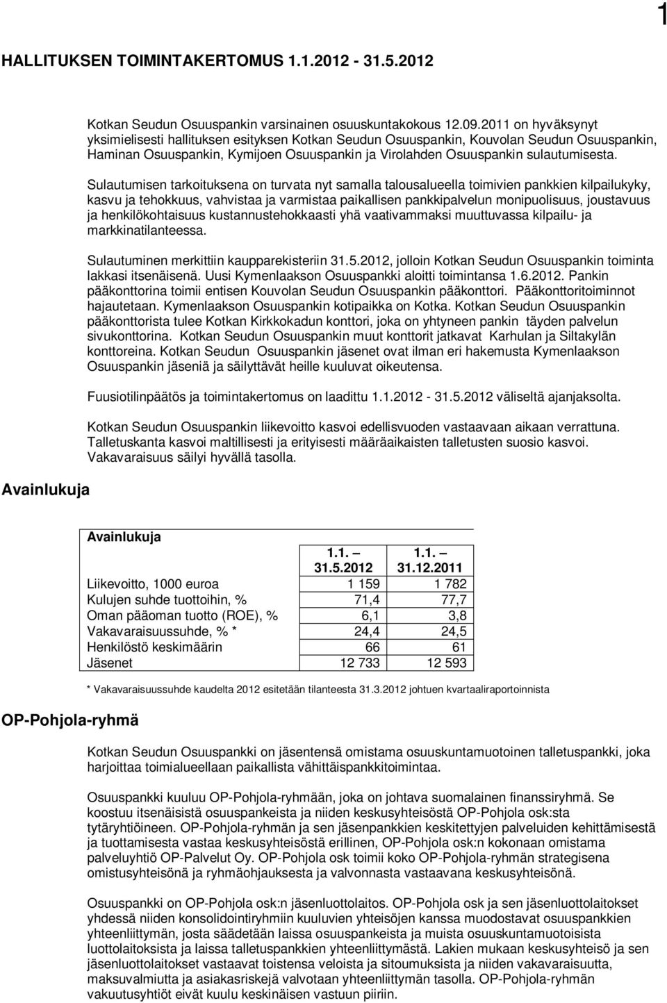 Sulautumisen tarkoituksena on turvata nyt samalla talousalueella toimivien pankkien kilpailukyky, kasvu ja tehokkuus, vahvistaa ja varmistaa paikallisen pankkipalvelun monipuolisuus, joustavuus ja